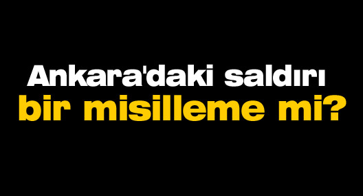 Ankara'daki saldırı bir misilleme mi?