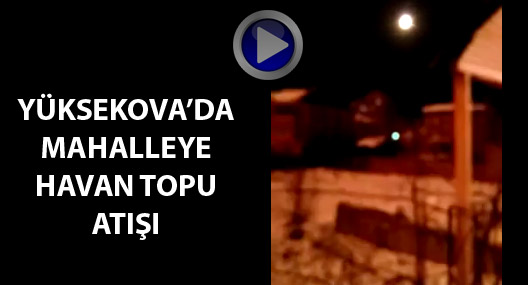 Yüksekova’da mahalleye havan atışı