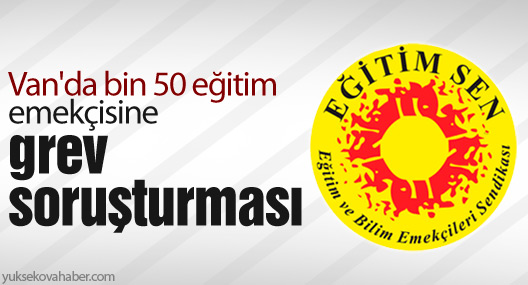 Van'da bin 50 eğitim emekçisine grev soruşturması