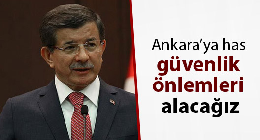 Davutoğlu: Ankara’ya has güvenlik önlemleri alacağız