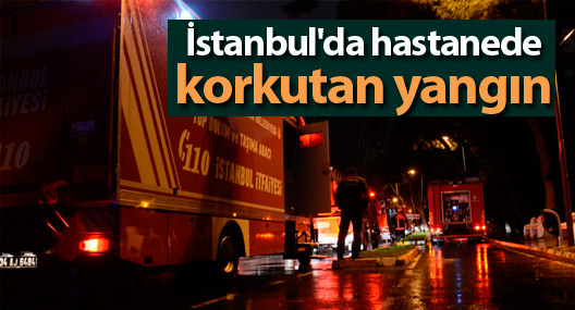 İstanbul'da hastanede korkutan yangın