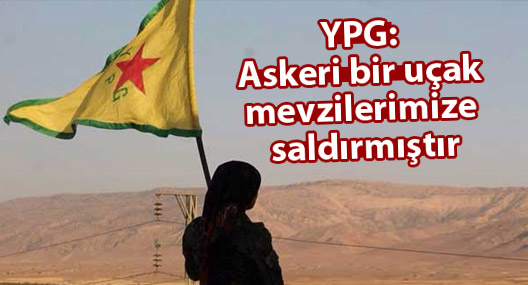 YPG: Askeri bir uçak mevzilerimize saldırmıştır