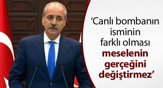 Kurtulmuş: Canlı bombanın ismi başka olabilir, mesele değişmez