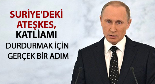 Putin: Suriye'deki ateşkes, katliamı durdurmak için gerçek bir adım