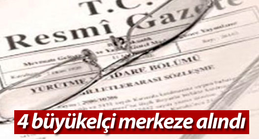 4 büyükelçi merkeze alındı