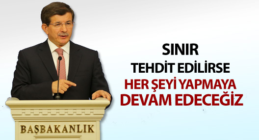 Davutoğlu: Sınır tehdit edilirse her şeyi yapmaya devam edeceğiz