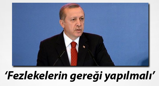 Erdoğan: Fezlekelerin gereği yapılmalı