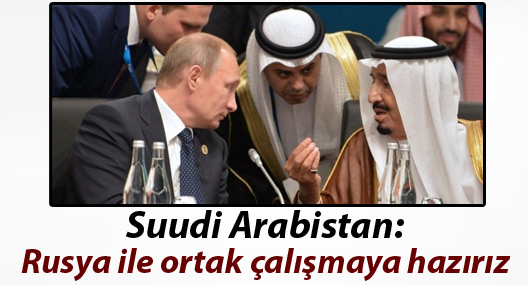 Suudi Arabistan: Rusya ile çalışmaya hazırız