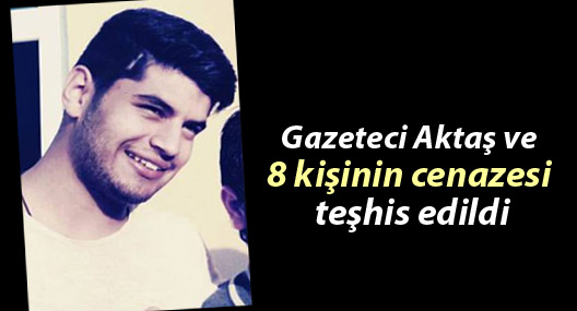 Gazeteci Aktaş ve 8 kişinin cenazesi teşhis edildi