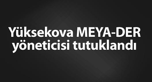 MEYA-DER yöneticisi tutuklandı
