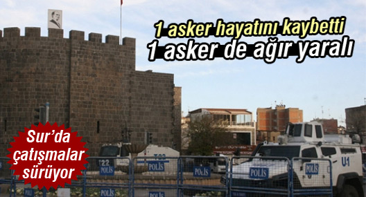 Sur'da çatışmalar sürüyor: 1 asker daha hayatını kaybetti