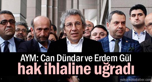 AYM: Can Dündar ve Erdem Gül hak ihlaline uğradı