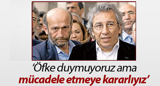Dündar: Öfke duymuyoruz ama mücadele etmeye kararlıyız