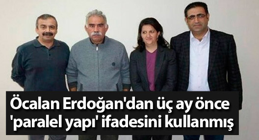 Öcalan Erdoğan'dan üç ay önce 'paralel yapı' ifadesini kullanmış