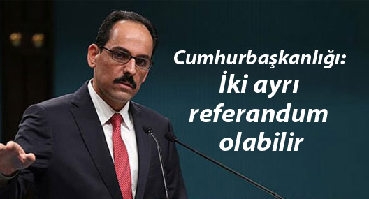 Cumhurbaşkanlığı: İki ayrı referandum olabilir