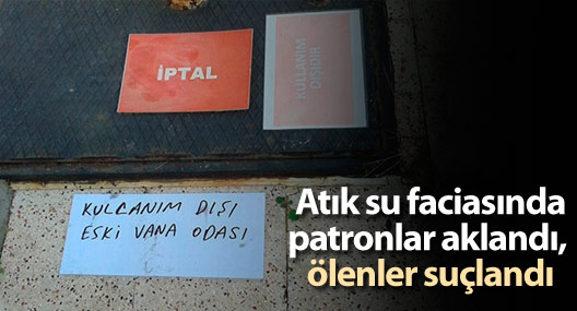 Atık su faciasında patronlar aklandı, ölenler suçlandı