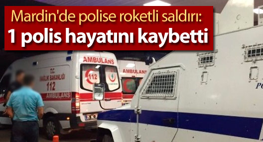 Mardin'de polise roketli saldırı: 1 polis hayatını kaybetti