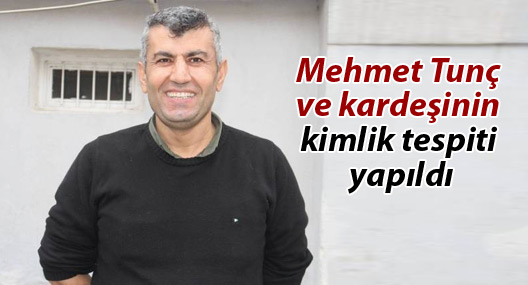 Mehmet Tunç ve kardeşinin kimlik tespiti yapıldı