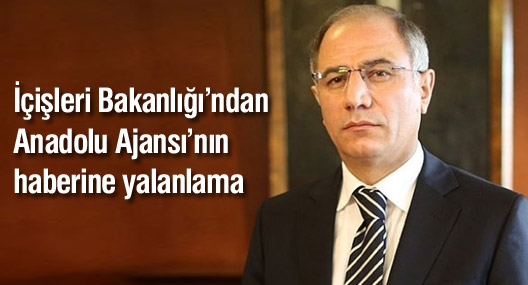 İçişleri Bakanlığı’ndan Anadolu Ajansı’nın haberine yalanlama
