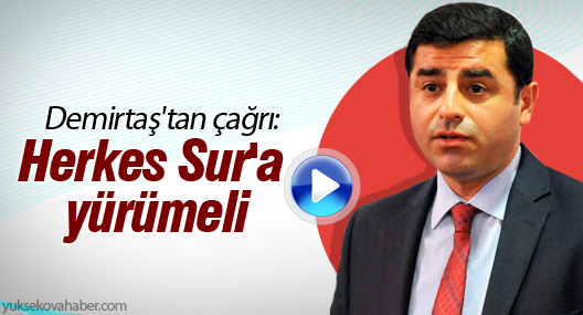 Demirtaş'tan çağrı: Herkes Sur'a yürümeli