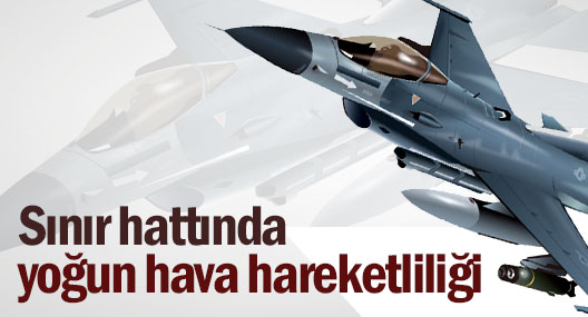 Sınır hattında yoğun hava hareketliliği