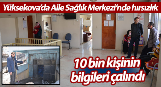Yüksekova'da Aile Sağlık Merkezi'nde hırsızlık: 10 bin kişinin bilgileri çalındı