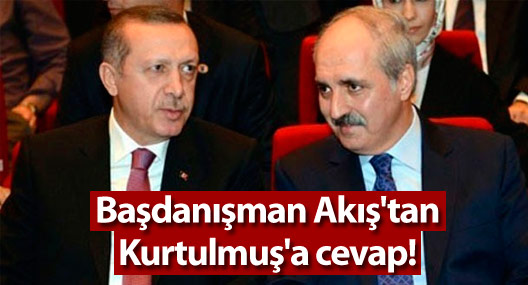Başdanışman Akış'tan Kurtulmuş'a cevap!