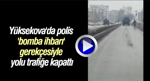 Yüksekova'da polis 'bomba ihbarı' gerekçesiyle yolu trafiğe kapattı