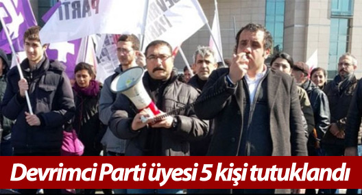 Devrimci Parti üyesi 5 kişi tutuklandı