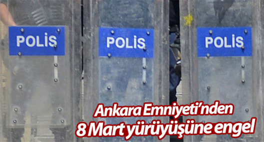 Ankara Emniyeti’nden 8 Mart yürüyüşüne engel