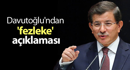 Davutoğlu'ndan 'fezleke' açıklaması