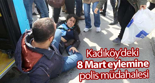 Kadıköy’deki 8 Mart eylemine polis müdahalesi