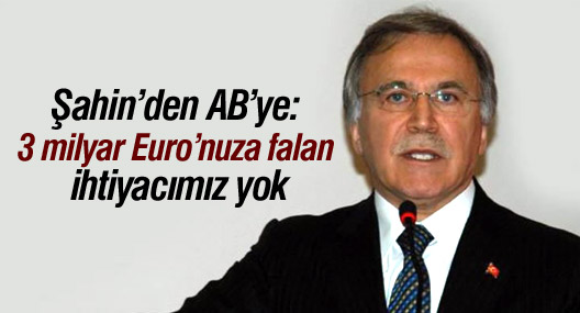 Şahin’den AB’ye: 3 milyar Euro’nuza falan ihtiyacımız yok