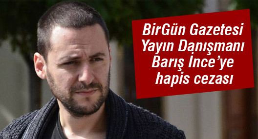 BirGün Gazetesi Yayın Danışmanı Barış İnce’ye hapis cezası