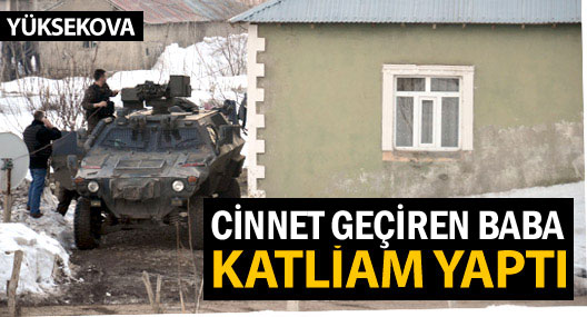 Yüksekova'da cinnet geçiren baba kayınpederinin evini bastı
