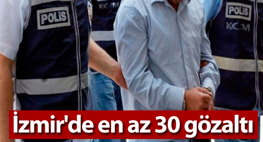 İzmir'de en az 30 gözaltı