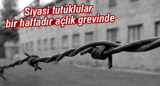 Cezaevlerindeki siyasi tutuklular bir haftadır açlık grevinde