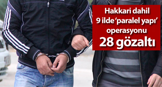 Hakkari dahil 9 ilde 'paralel yapı' operasyonu: 28 gözaltı