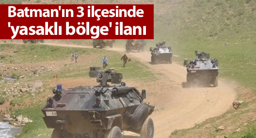 Batman'ın 3 ilçesinde 'yasaklı bölge' ilanı