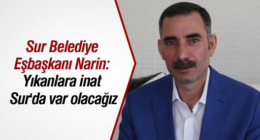 Sur Belediye Eşbaşkanı Narin: Yıkanlara inat Sur'da var olacağız