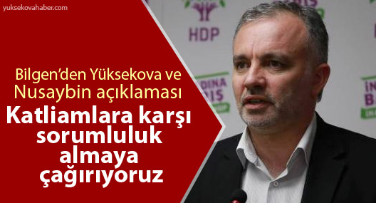 Bilgen: Katliamlara karşı sorumluluk almaya çağırıyoruz