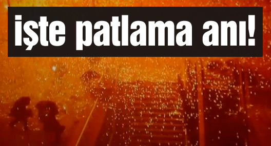 Patlama anı kameralara böyle yansıdı