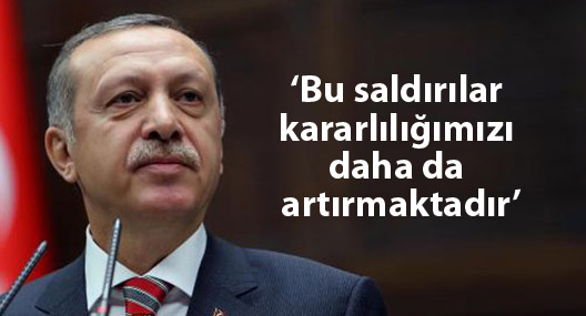Erdoğan: Bu saldırılar kararlılığımızı daha da artırmaktadır