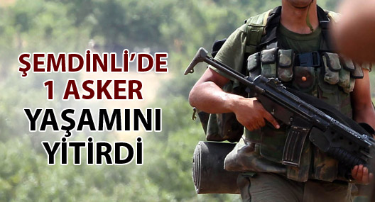 Şemdinli'de 1 asker hayatını kaybetti