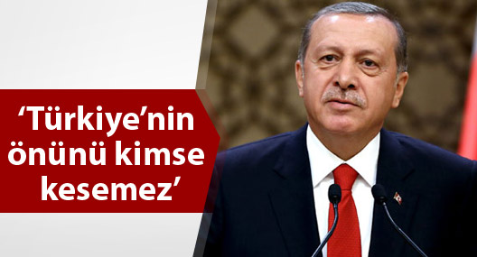 Erdoğan: ‘Türkiye’nin önünü kimse kesemez’