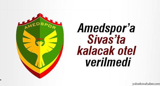 Amedspor’a Sivas’ta kalacak otel verilmedi
