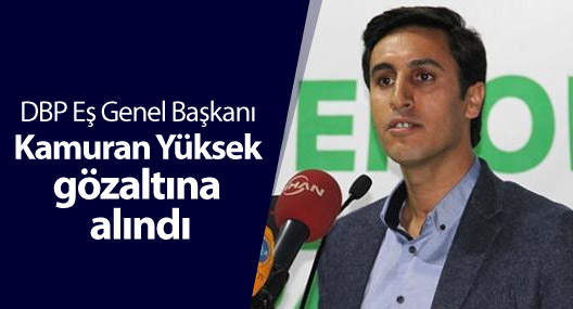 DBP Eş Genel Başkanı Kamuran Yüksek gözaltına alındı