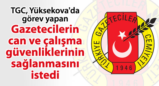 TGC: Yüksekova'daki gazetecilerin can ve çalışma güvenliği sağlansın