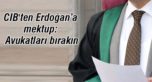 CIB'ten Cumhurbaşkanı'na mektup: Avukatları bırakın