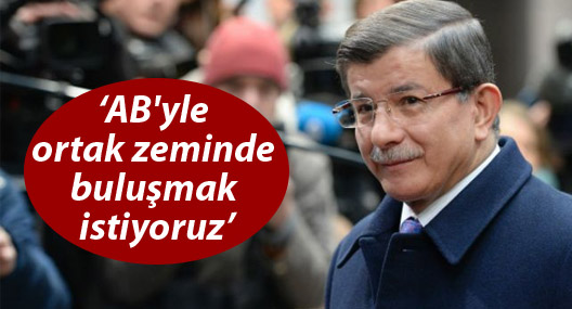 Davutoğlu: AB'yle ortak zeminde buluşmak istiyoruz